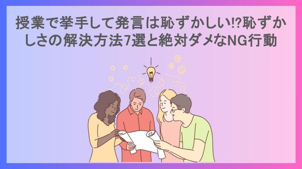 授業で挙手して発言は恥ずかしい!?恥ずかしさの解決方法7選と絶対ダメなNG行動